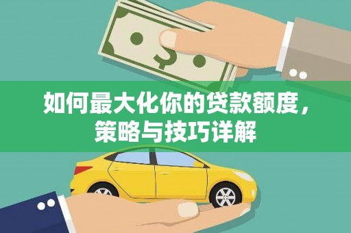 镜湖如何最大化你的贷款额度，策略与技巧详解