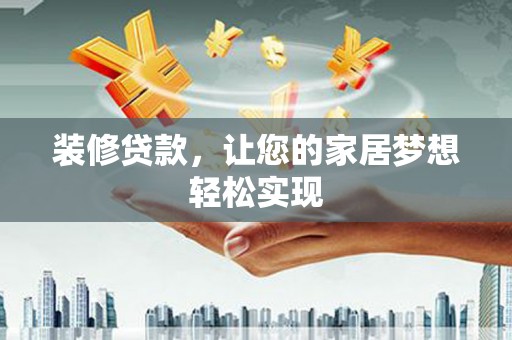 湘西装修贷款，让您的家居梦想轻松实现