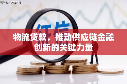 沈北新区物流贷款，推动供应链金融创新的关键力量