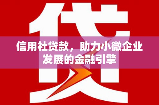 黔东南信用社贷款，助力小微企业发展的金融引擎