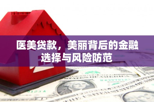 科右中旗医美贷款，美丽背后的金融选择与风险防范