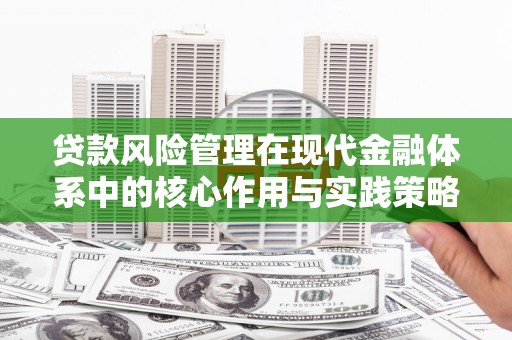 新店贷款风险管理在现代金融体系中的核心作用与实践策略
