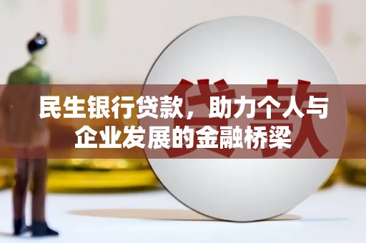 新晃民生银行贷款，助力个人与企业发展的金融桥梁