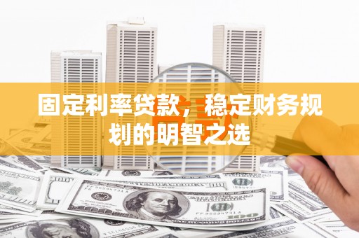 树林固定利率贷款，稳定财务规划的明智之选