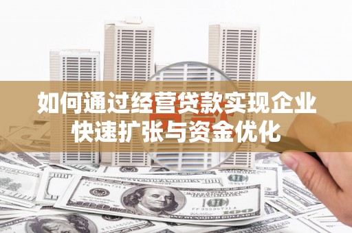 和田如何通过经营贷款实现企业快速扩张与资金优化