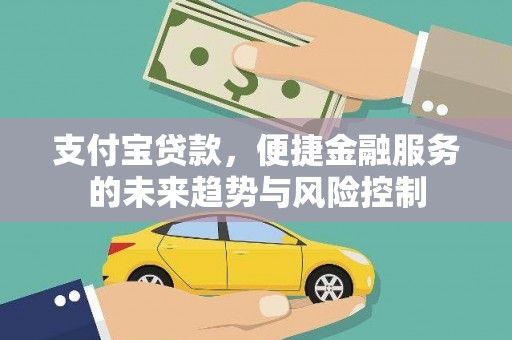雁塔支付宝贷款，便捷金融服务的未来趋势与风险控制