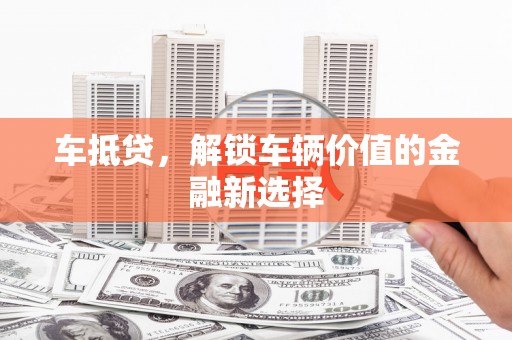 呼兰车抵贷，解锁车辆价值的金融新选择