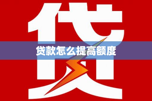 徽州贷款怎么提高额度