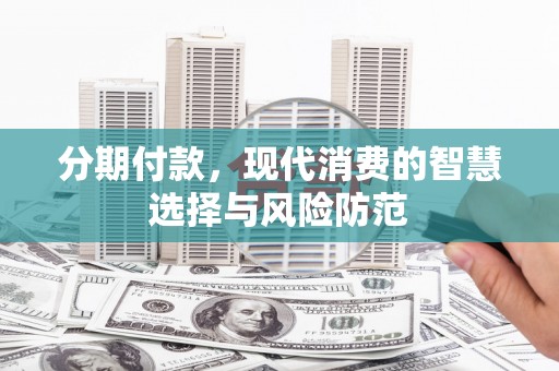 沈北新区分期付款，现代消费的智慧选择与风险防范