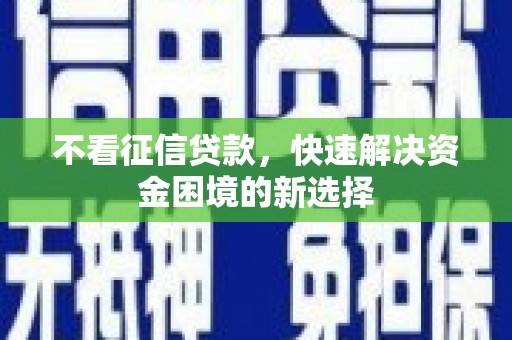 宁乡不看征信贷款，快速解决资金困境的新选择