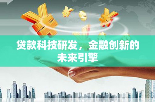 康保贷款科技研发，金融创新的未来引擎