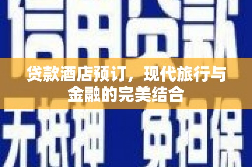 阿克塞贷款酒店预订，现代旅行与金融的完美结合
