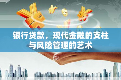 项城银行贷款，现代金融的支柱与风险管理的艺术