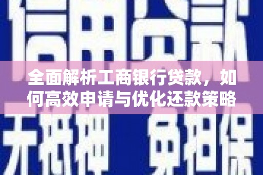 旅顺口全面解析工商银行贷款，如何高效申请与优化还款策略