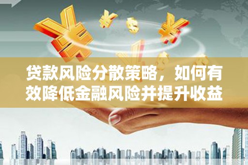 田中贷款风险分散策略，如何有效降低金融风险并提升收益