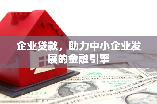龙游企业贷款，助力中小企业发展的金融引擎