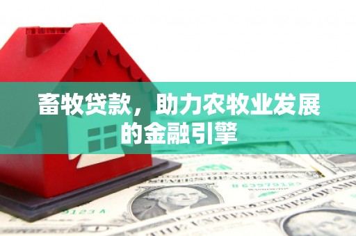 云林畜牧贷款，助力农牧业发展的金融引擎