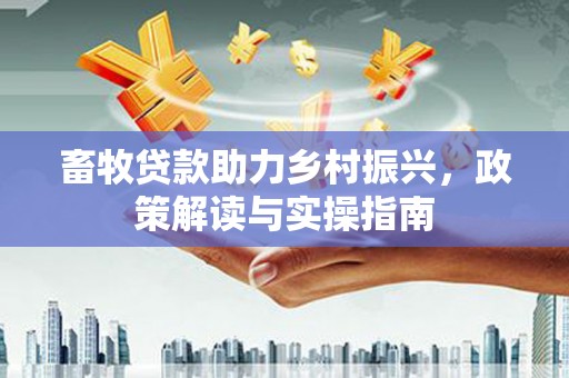 奉化畜牧贷款助力乡村振兴，政策解读与实操指南