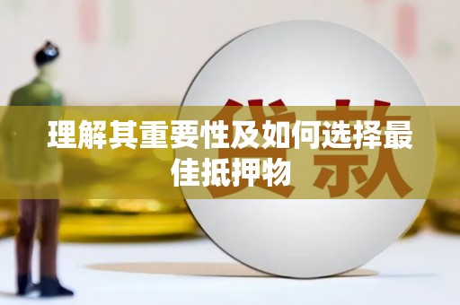 黔东南理解其重要性及如何选择最佳抵押物