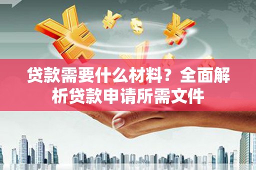 荷塘贷款需要什么材料?全面解析贷款申请所需文件 荷塘贷款需要什么材料?全面解析贷款申请所需文件